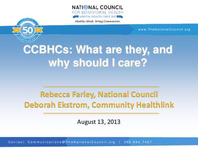 www.TheNationalCouncil.org  CCBHCs: What are they, and why should I care? Rebecca Farley, National Council Deborah Ekstrom, Community Healthlink