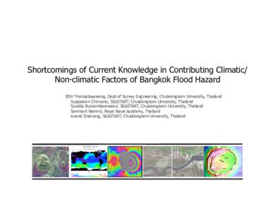 Shortcomings of Current Knowledge in Contributing Climatic/ Non-climatic Factors of Bangkok Flood Hazard Itthi Trisirisatayawong, Dept.of Survey Engineering, Chulalongkorn University, Thailand Suppakorn Chinvano, SEASTAR