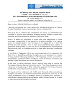 63rd Meeting of the INTOSAI Governing Board Chengdu, China – November 20 & 21, 2012 18A – Annual Report of the INTOSAI Working Group on Public Debt Mr. Juan M. Portal, CPA Auditor General of Mexico and Chairman of th