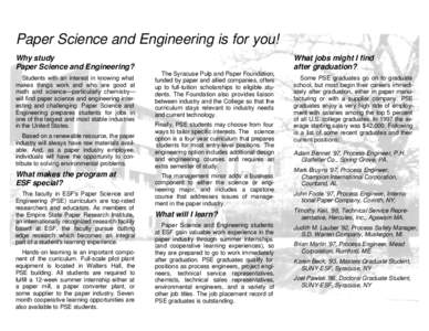 Paper Science and Engineering is for you! Why study Paper Science and Engineering? Students with an interest in knowing what makes things work and who are good at math and science—particularly chemistry—