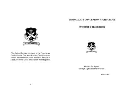 IMMACULATE CONCEPTION HIGH SCHOOL STUDENTS’ HANDBOOK The School Emblem (or logo) is the Franciscan Coat of Arms. One arm of Jesus Christ is represented as crossed with one arm of St. Francis of Assisi, over the Cross w