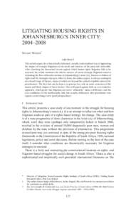 LITIGATING HOUSING RIGHTS IN JOHANNESBURG’S INNER CITY: 2004–2008 Stuart Wilson* Abstract This article argues for a theoretically informed, socially contextualised way of appraising