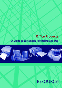 Office Products A Guide to Sustainable Purchasing and Use ©Resource NSW 2002 These guidelines may be reproduced in whole or in part for providing information on office equipment and use, study or training purposes or t