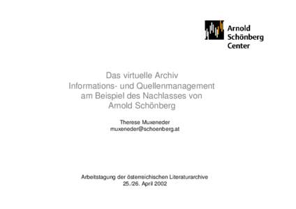 Das virtuelle Archiv Informations- und Quellenmanagement am Beispiel des Nachlasses von Arnold Schönberg Therese Muxeneder [removed]