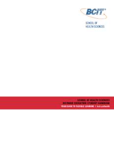 SCHOOL OF HEALTH SCIENCES DISTANCE EDUCATION STUDENT HANDBOOK YOUR GUIDE TO FLEXIBLE LEARNING | bcit.ca/health TABLE OF CONTENTS WELCOME ..................................................................................