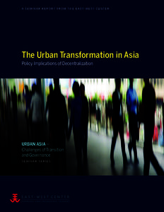 A S E M I N A R R E P O R T F R O M T H E E A S T- W E S T C E N T E R  The Urban Transformation in Asia Policy Implications of Decentralization  URBAN ASIA—