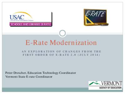 E-Rate Modernization AN EXPLORATION OF CHANGES FROM THE FIRST ORDER OF E-RATE 2.0 (JULYPeter Drescher, Education Technology Coordinator Vermont State E-rate Coordinator