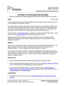 NEWS Ministry of Community and Social Services ONTARIO TO OPEN ADOPTION RECORDS McGuinty Government Helps Adoptees, Birth Parents Unseal Personal Information NEWS