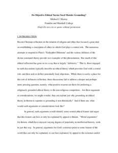 Do Objective Ethical Norms Need Theistic Grounding? Michael J. Murray Franklin and Marshall College Draft-Do not cite or quote without permission  I. INTRODUCTION