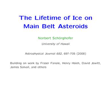 The Lifetime of Ice on Main Belt Asteroids Norbert Sch¨ orghofer University of Hawaii