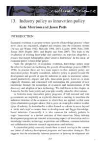 13. Industry policy as innovation policy Kate Morrison and Jason Potts INTRODUCTION Economic evolution is an open-system ‘growth of knowledge process’ where novel ideas are originated, adopted and retained into the e