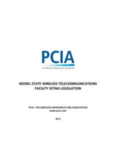 MODEL STATE WIRELESS TELECOMMUNICATIONS FACILITY SITING LEGISLATION PCIA--THE WIRELESS INFRASTRUCTURE ASSOCIATION www.pcia.com 2012