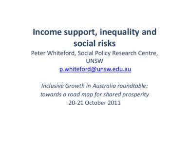 Income support, inequality and social risks Peter Whiteford, Social Policy Research Centre, UNSW  Inclusive Growth in Australia roundtable: