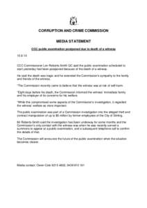 CORRUPTION AND CRIME COMMISSION MEDIA STATEMENT CCC public examination postponed due to death of a witness[removed]CCC Commissioner Len Roberts-Smith QC said the public examination scheduled to