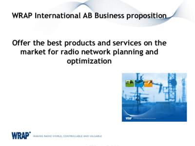 WRAP International AB Business proposition Offer the best products and services on the market for radio network planning and optimization  WRAP International AB