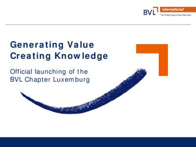 Generating Value Creating Knowledge Official launching of the BVL Chapter Luxemburg  Mission