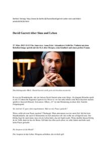 Berliner Zeitung: http://www.bz-berlin.de/leute/david-garrett-ueber-sinn-und-lebenarticle1654136.html  David Garrett über Sinn und Leben 17. März[removed]:12 Uhr, Interview: Anna Feist | Aktualisiert 14:06 Der Violinist