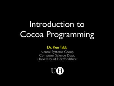 Introduction to Cocoa Programming Dr. Ken Tabb Neural Systems Group Computer Science Dept. University of Hertfordshire