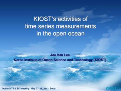 KIOST’s activities of time series measurements in the open ocean Jae Hak Lee Korea Institute of Ocean Science and Technology (KIOST)