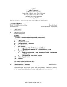 Agenda Board of Regents Audit Committee Agenda Friday, June 6, 2014; *8:00 a.m. – 9:00 a.m. Lee Gorsuch Commons, Room 107 University of Alaska Anchorage
