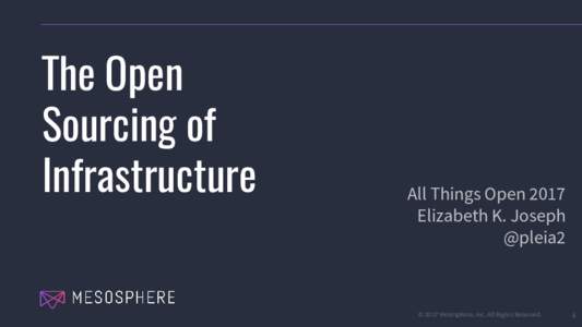 The Open Sourcing of Infrastructure All Things Open 2017 Elizabeth K. Joseph