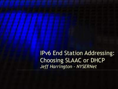 IPv6 End Station Addressing: Choosing SLAAC or DHCP Jeff Harrington - NYSERNet 1