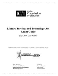 Library Services and Technology Act Grant Guide July 1, 2014 – June 30, 2015 This project is made possible by a grant from the U.S. Institute of Museum and Library Services