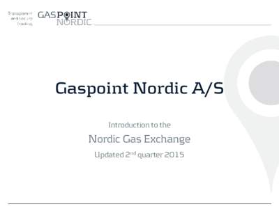 Gaspoint Nordic A/S Introduction to the Nordic Gas Exchange Updated 2nd quarter 2015