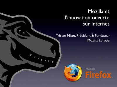 Mozilla et l’innovation ouverte sur Internet Tristan Nitot, Président & Fondateur, Mozilla Europe