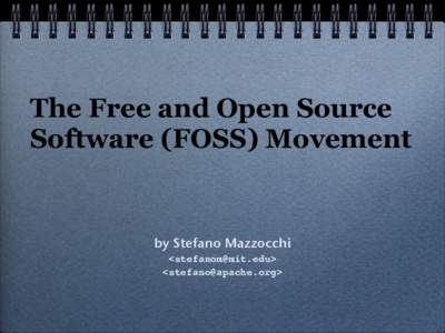 The Free and Open Source Software (FOSS) Movement by Stefano Mazzocchi <stefanom@mit.edu> <stefano@apache.org>