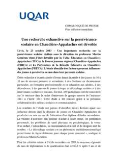 COMMUNIQUÉ DE PRESSE Pour diffusion immédiate Une recherche exhaustive sur la persévérance scolaire en Chaudière-Appalaches est dévoilée Lévis, le 23 octobre 2013 – Une importante recherche sur la