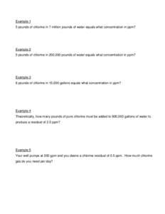 Example 1 5 pounds of chlorine in 7 million pounds of water equals what concentration in ppm? Example 2 5 pounds of chlorine in 200,000 pounds of water equals what concentration in ppm?