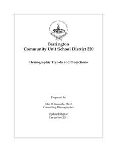 Barrington Community Unit School District 220 Demographic Trends and Projections Prepared by John D. Kasarda, Ph.D.