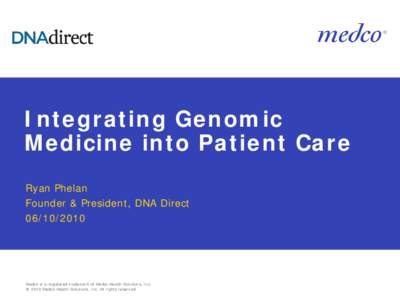Integrating Genomic Medicine into Patient Care Ryan Phelan Founder & President, DNA Direct[removed]