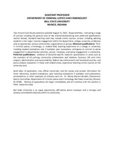 ASSISTANT PROFESSOR DEPARTMENT OF CRIMINAL JUSTICE AND CRIMINOLOGY BALL STATE UNIVERSITY MUNCIE, INDIANA Two Tenure-track faculty positions available August 21, 2015. Responsibilities: instructing a range of courses incl