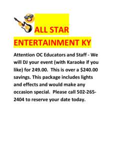 ALL STAR ENTERTAINMENT KY Attention OC Educators and Staff - We will DJ your event (with Karaoke if you like) forThis is over a $savings. This package includes lights