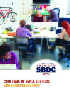 2016 STATE OF SMALL BUSINESS AND ENTREPRENEURSHIP About America’s SBDC Iowa It is a statewide organization that provides no fee, confidential, customized business counseling to all 99 counties in the State