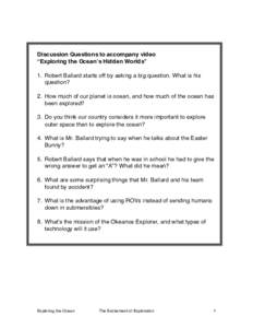 Discussion Questions to accompany video “Exploring the Oceanʼs Hidden Worlds” 1. Robert Ballard starts off by asking a big question. What is his question? 2. How much of our planet is ocean, and how much of the ocea