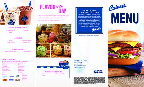 Flavor  Day Every day at Culver’s, we feature a unique flavor of our Fresh Frozen Custard—and it’s always different from