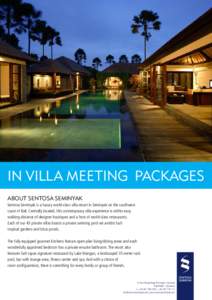 IN VILLA MEETING PACKAGES ABOUT SENTOSA SEMINYAK Sentosa Seminyak is a luxury world-class villa resort in Seminyak on the southwest coast of Bali. Centrally located, this contemporary villa experience is within easy walk