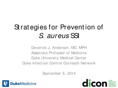 Strategies for Prevention of S. aureus SSI Deverick J. Anderson, MD, MPH Associate Professor of Medicine Duke University Medical Center Duke Infection Control Outreach Network