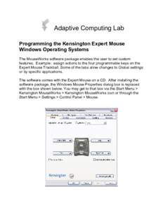 Adaptive Computing Lab Programming the Kensington Expert Mouse Windows Operating Systems The MouseWorks software package enables the user to set custom features. Example: assign actions to the four programmable keys on t