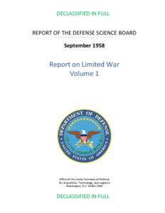 DECLASSIFIED IN FULL REPORT OF THE DEFENSE SCIENCE BOARD September 1958 Report on Limited War Volume 1
