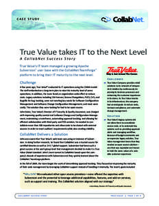 CASE STUDY  True Value takes IT to the Next Level A CollabNet Success Story  True Value’s IT team managed a growing Apache