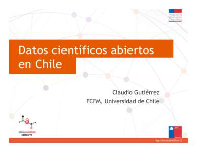 Datos científicos abiertos en Chile Claudio Gutiérrez FCFM, Universidad de Chile  Un nuevo escenario