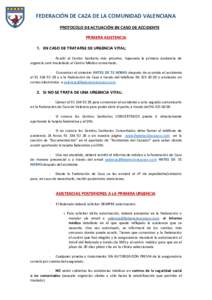 FEDERACIÓN DE CAZA DE LA COMUNIDAD VALENCIANA PROTOCOLO DE ACTUACIÓN EN CASO DE ACCIDENTE PRIMERA ASISTENCIA 1. EN CASO DE TRATARSE DE URGENCIA VITAL: - Acudir al Centro Sanitario más próximo. Superada la primera asi