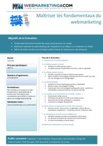 Maîtriser les fondamentaux du webmarketing Objectifs de la formation :  Comprendre le fonctionnement des leviers de promotion sur le web  Maîtriser l’essentiel du webmarketing (de l’acquisition d’un visiteu