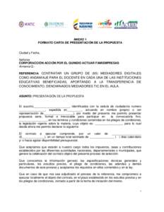 ANEXO 1 FORMATO CARTA DE PRESENTACIÓN DE LA PROPUESTA Ciudad y Fecha, Señores CORPORACCIÓN ACCIÓN POR EL QUINDIO ACTUAR FAMIEMPRESAS Armenia Q.REFERENCIA: CONTRATAR UN GRUPO DE (65) MEDIADORES DIGITALES