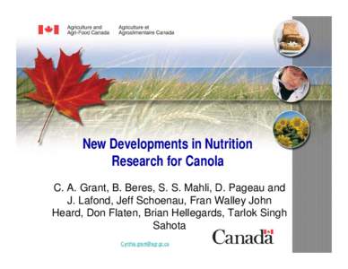 New Developments in Nutrition Research for Canola C. A. Grant, B. Beres, S. S. Mahli, D. Pageau and J. Lafond, Jeff Schoenau, Fran Walley John Heard, Don Flaten, Brian Hellegards, Tarlok Singh Sahota