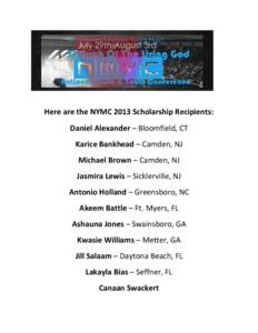 Here are the NYMC 2013 Scholarship Recipients: Daniel Alexander – Bloomfield, CT Karice Bankhead – Camden, NJ Michael Brown – Camden, NJ Jasmira Lewis – Sicklerville, NJ Antonio Holland – Greensboro, NC